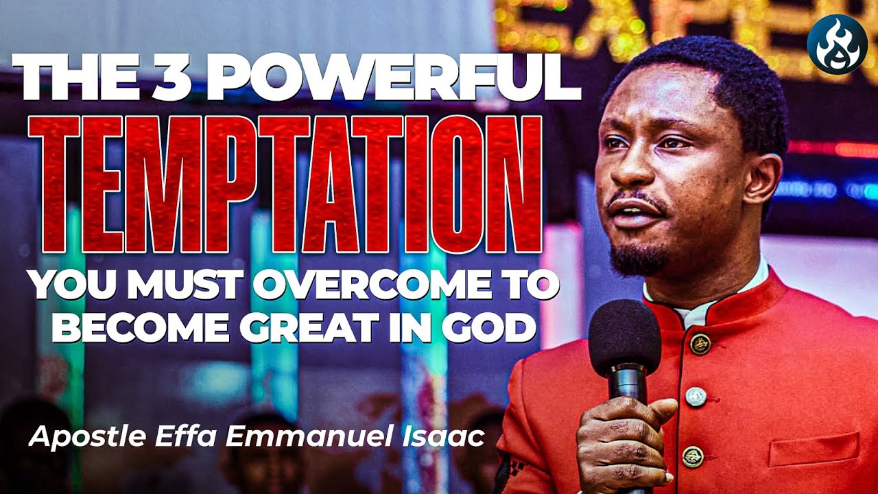 The 3 greatest temptation in life | Apostle Effa Emmanuel Isaac