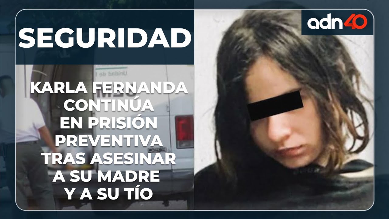 Karla Fernanda continúa en prisión después de asesinar a su madre y a su tío