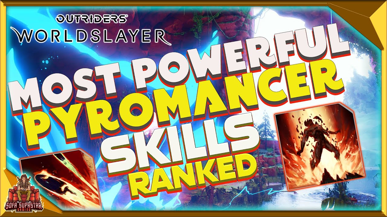 Outriders Worldslayer Most Powerful Pyromancer Skills Ranked - Best Skills You Should Be Using