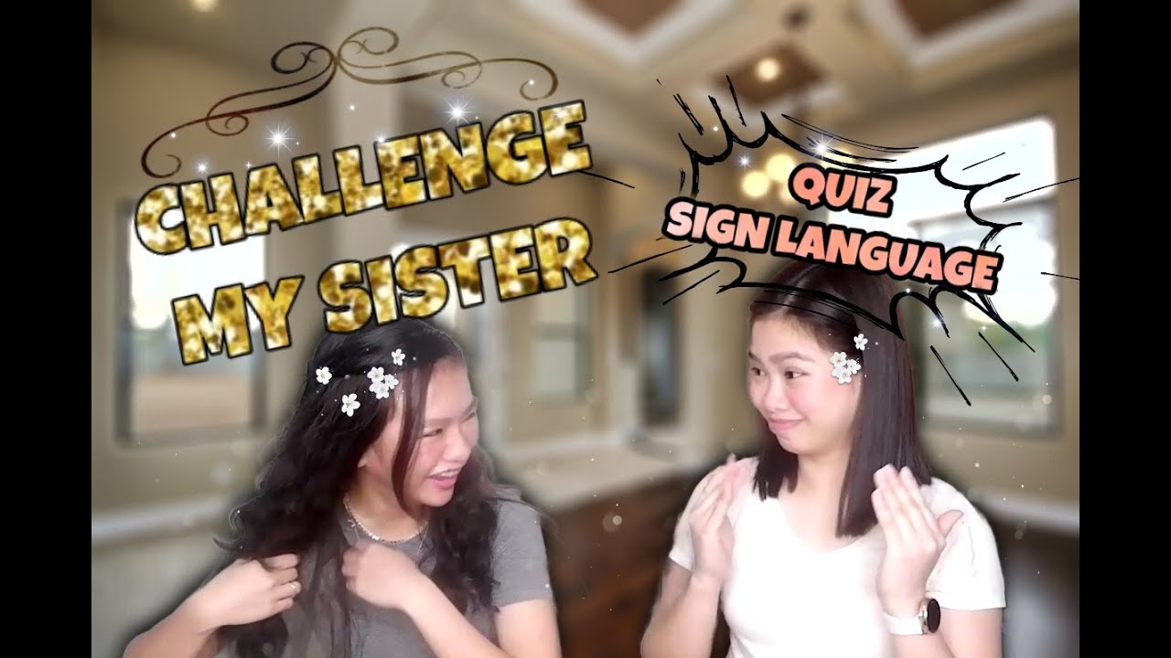 I CHALLENGED MY SISTER TO A SIGN LANGUAGE QUIZ