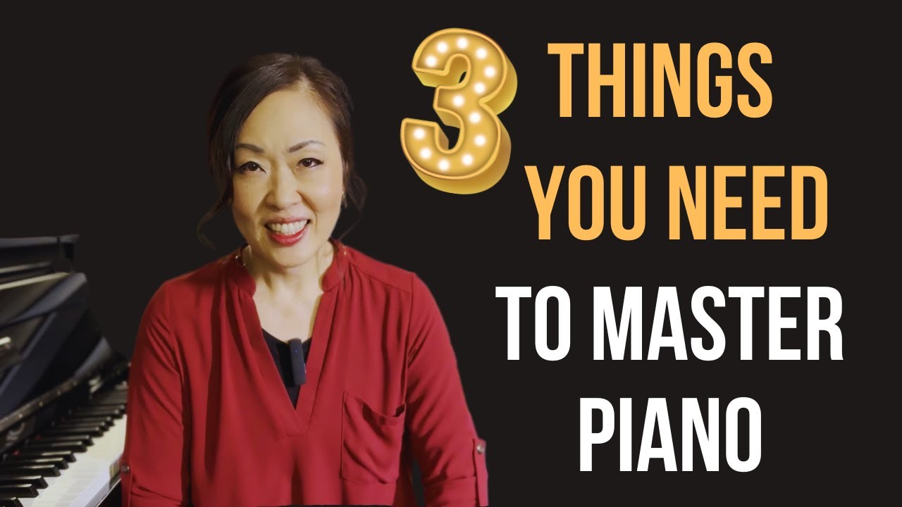 3 THINGS YOU NEED TO MASTER PIANO