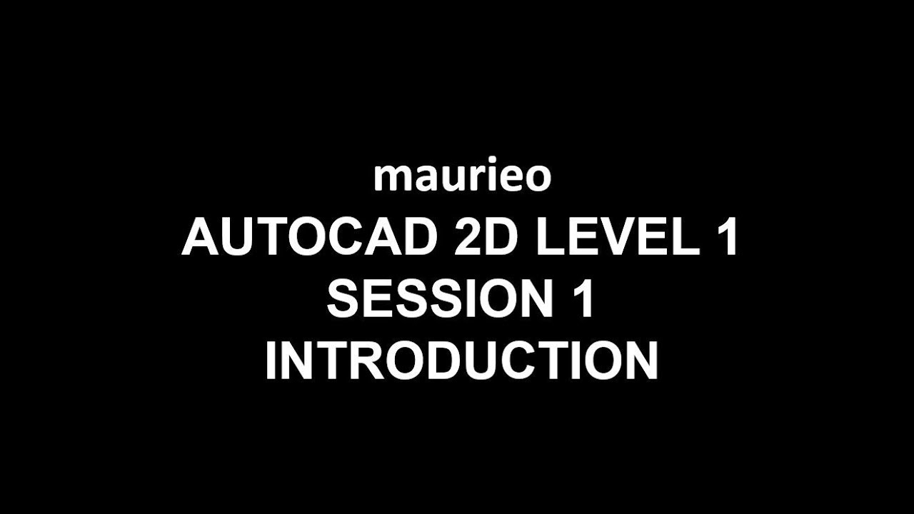 maurieo AUTOCAD 2D LEVEL 1 SESSION 1 Introduction