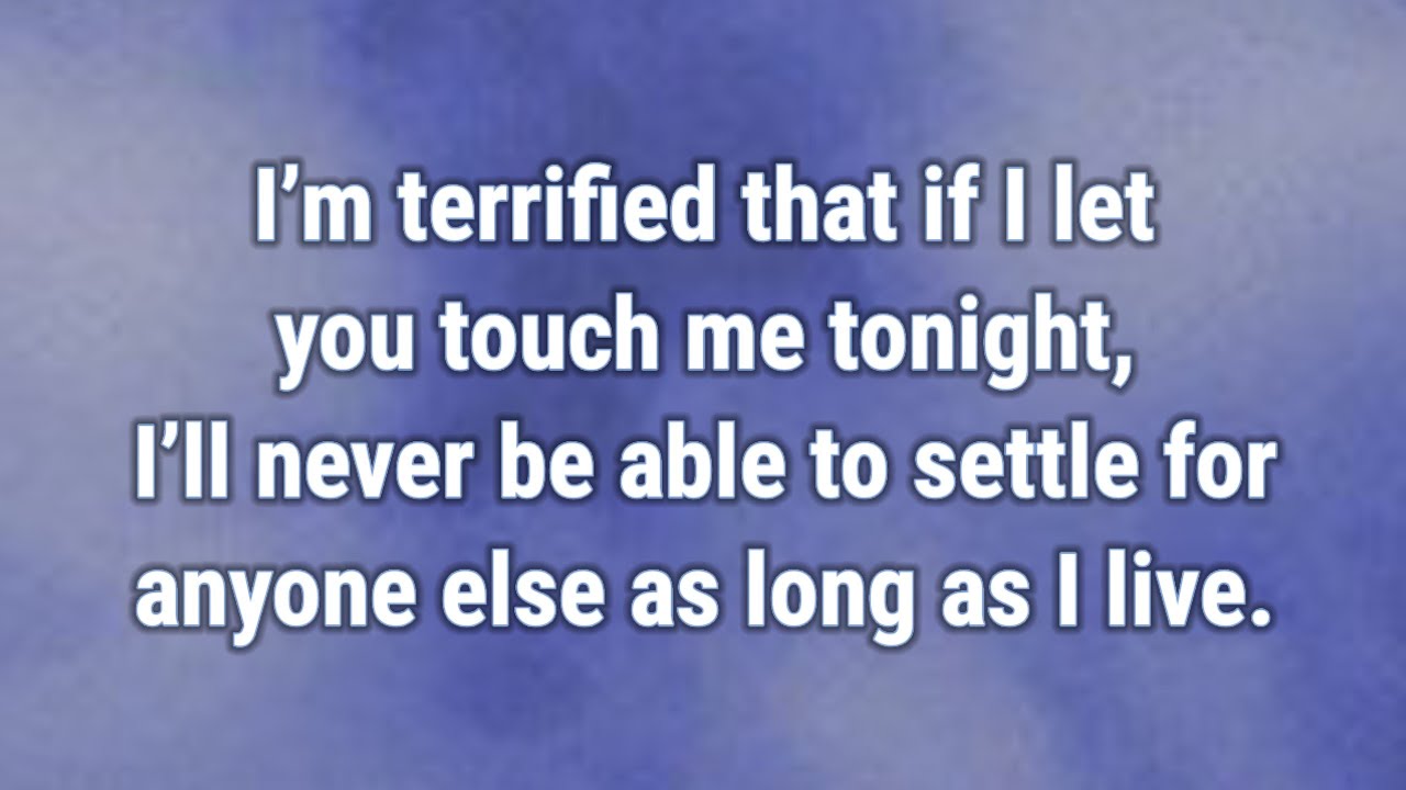 💟 I’m terrified that if I let you touch me tonight, I’ll never be able to settle for...