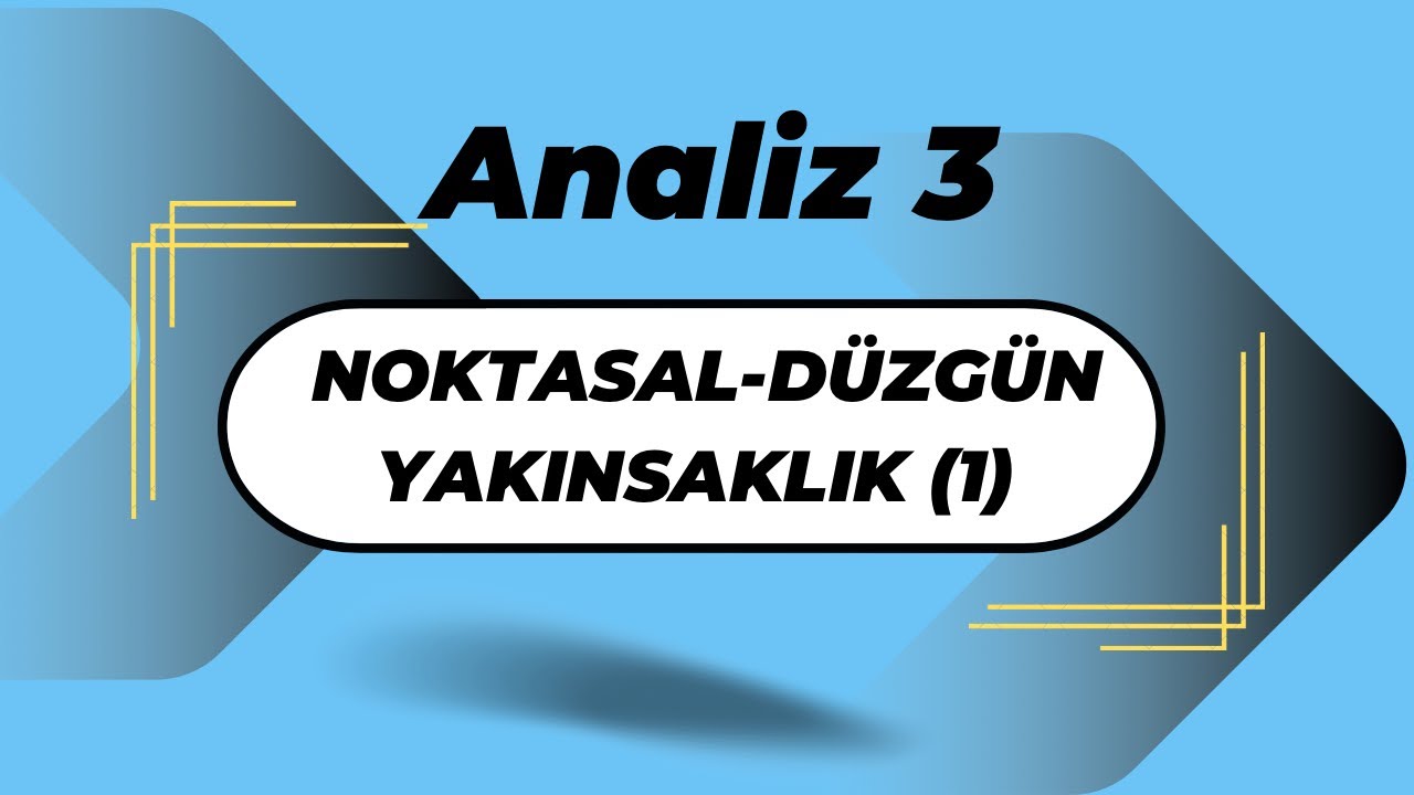 Analiz 3:Noktasal Yakınsaklık-Düzgün Yakınsaklık (1)