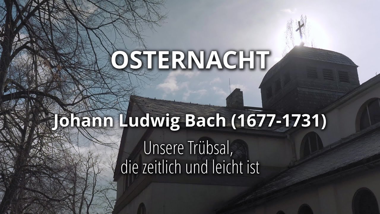 Passionsg(es)ang/ Osternacht - Johann Ludwig Bach: Unsere Trübsal, die zeitlich und leicht ist
