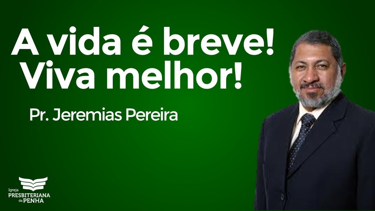 Pregação Pr. Jeremias Pereira | A vida é breve! Viva melhor!