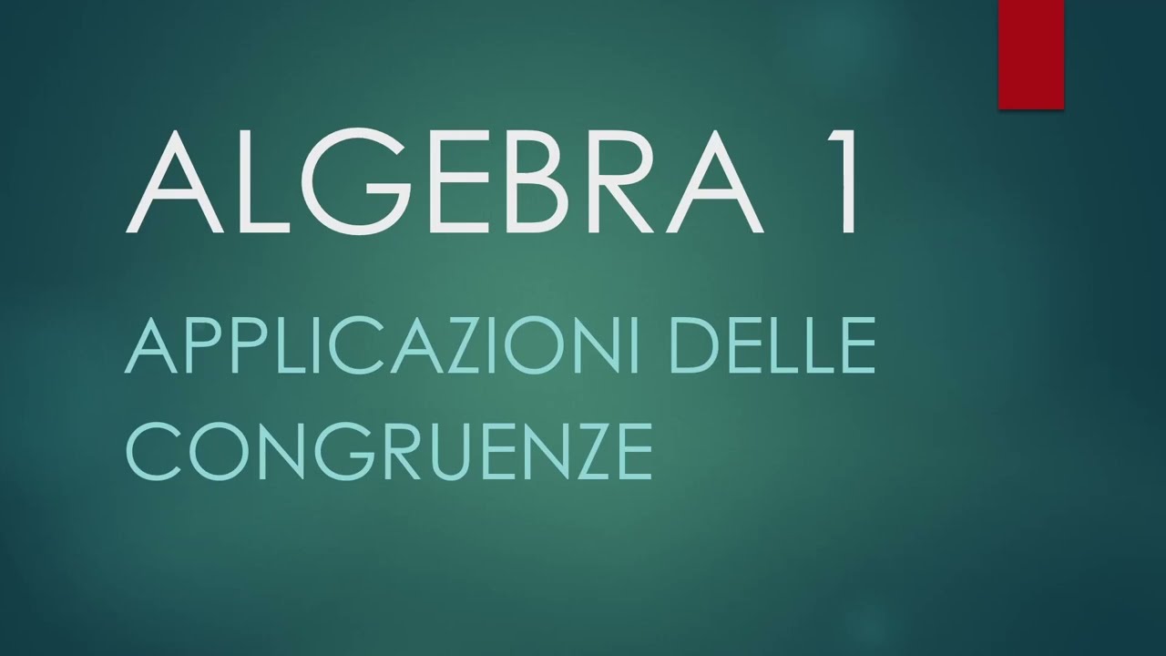 ALGEBRA 1 - Applicazioni delle congruenze - Criteri di divisibilità - Lezione 40