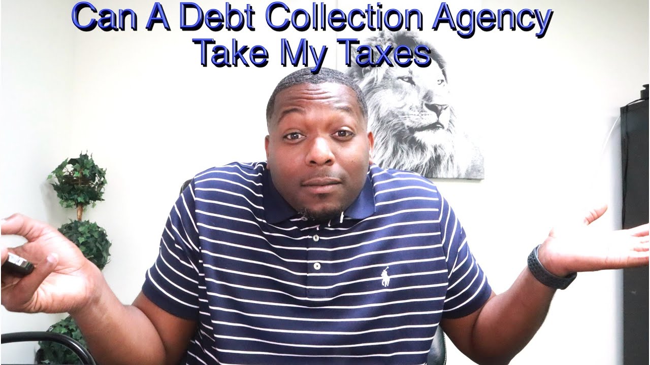Can A Debt Collection Agency Take My Taxes?