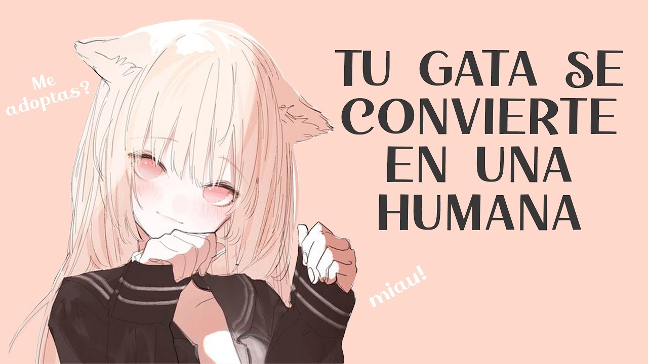 TU GATA SE CONVIERTE EN UNA HUMANA- ROLEPLAY ASMR