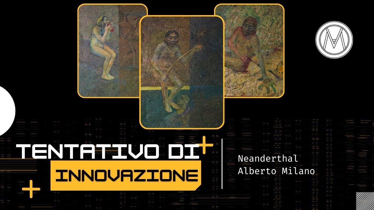 Tentativo di innovazione - Neanderthal [#4][2018-2022] | Alberto Milano