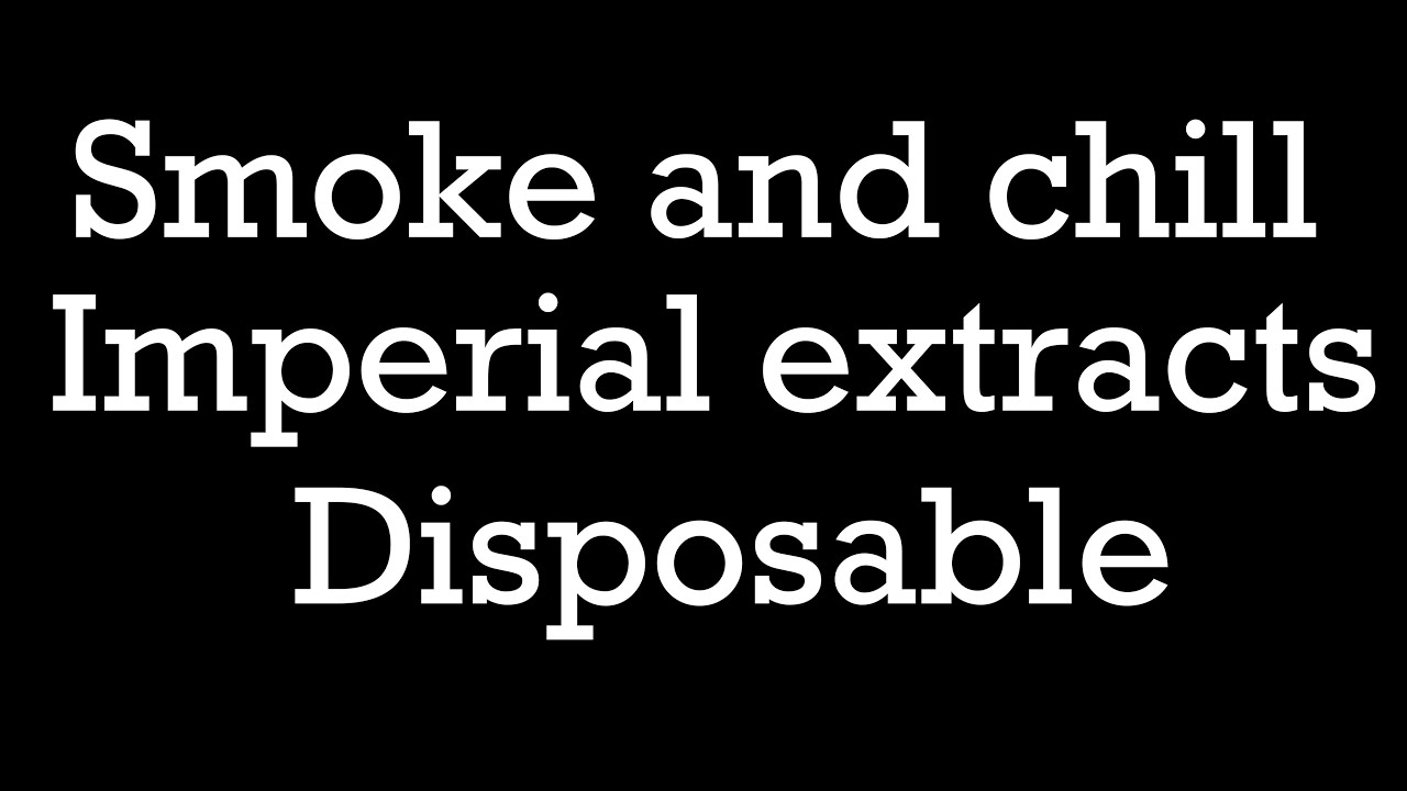 Smoke and chill with Imperial extracts disposable