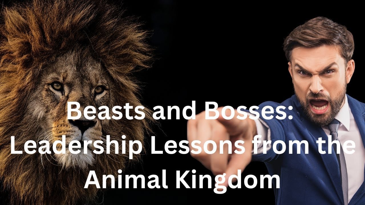 Beasts and Bosses | Leadership Lessons from the Animal Kingdom