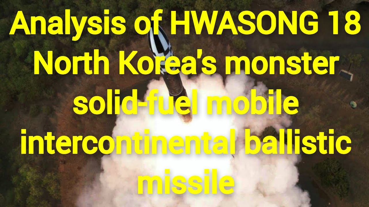 Analysis of HWASONG 18: North Korea's monster solid-fuel mobile intercontinental ballistic missile