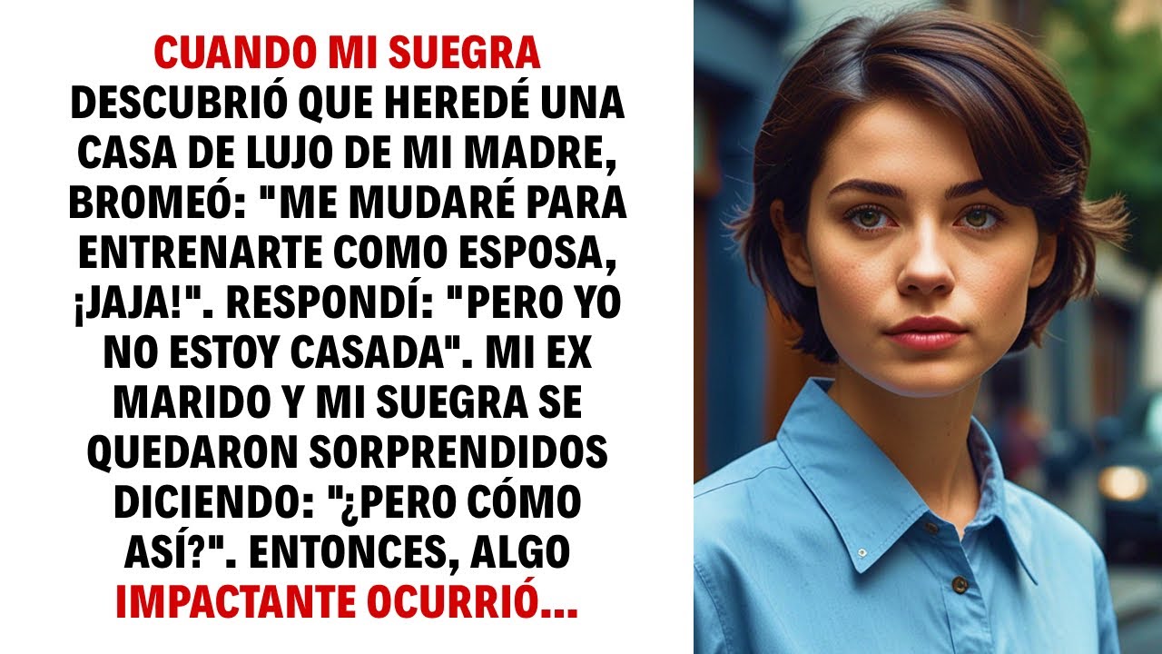 CUANDO MI SUEGRA DESCUBRIÓ QUE HEREDÉ UNA CASA DE LUJO DE MI MADRE, BROMEÓ ME MUDARÉ PARA…