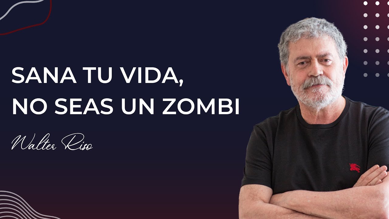 Sana tu vida, no seas un zombi - Walter Riso