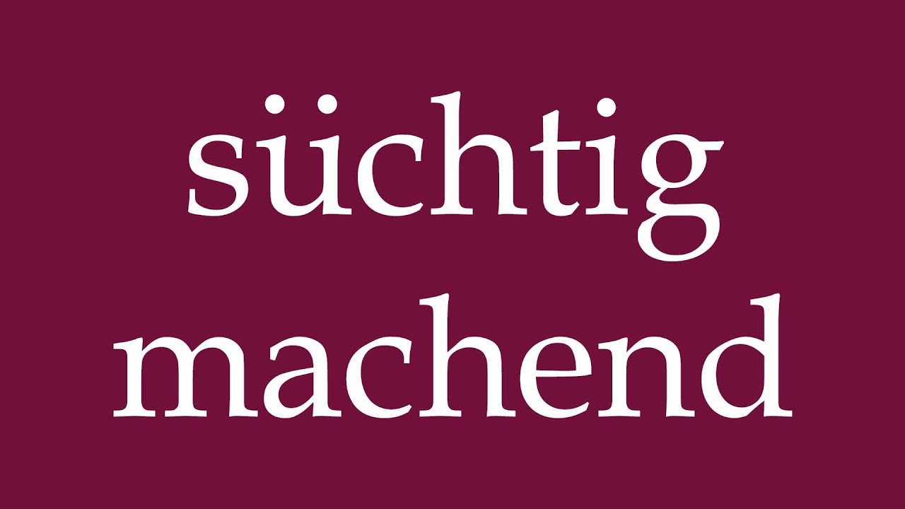How to Pronounce ''s&uuml;chtig machend'' (addictive) Correctly in German