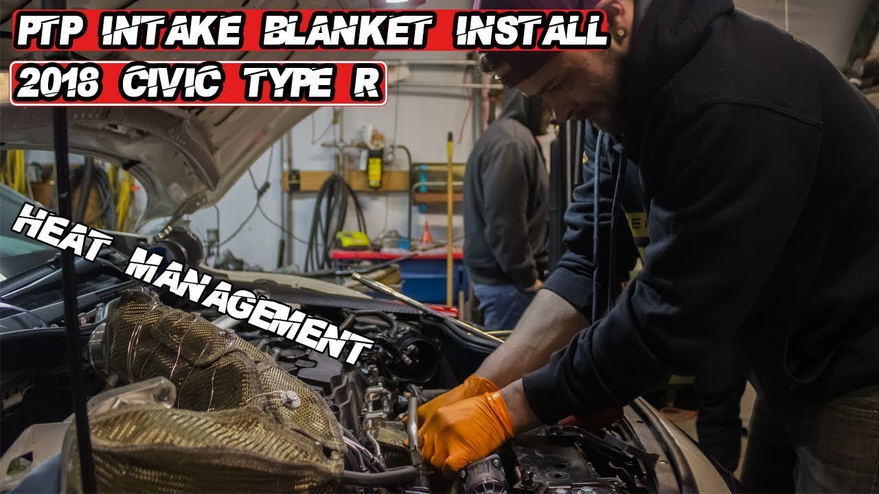 2018 TYPE R GETS MORE PARTS! PTP INTAKE BLANKET INSTALL!!