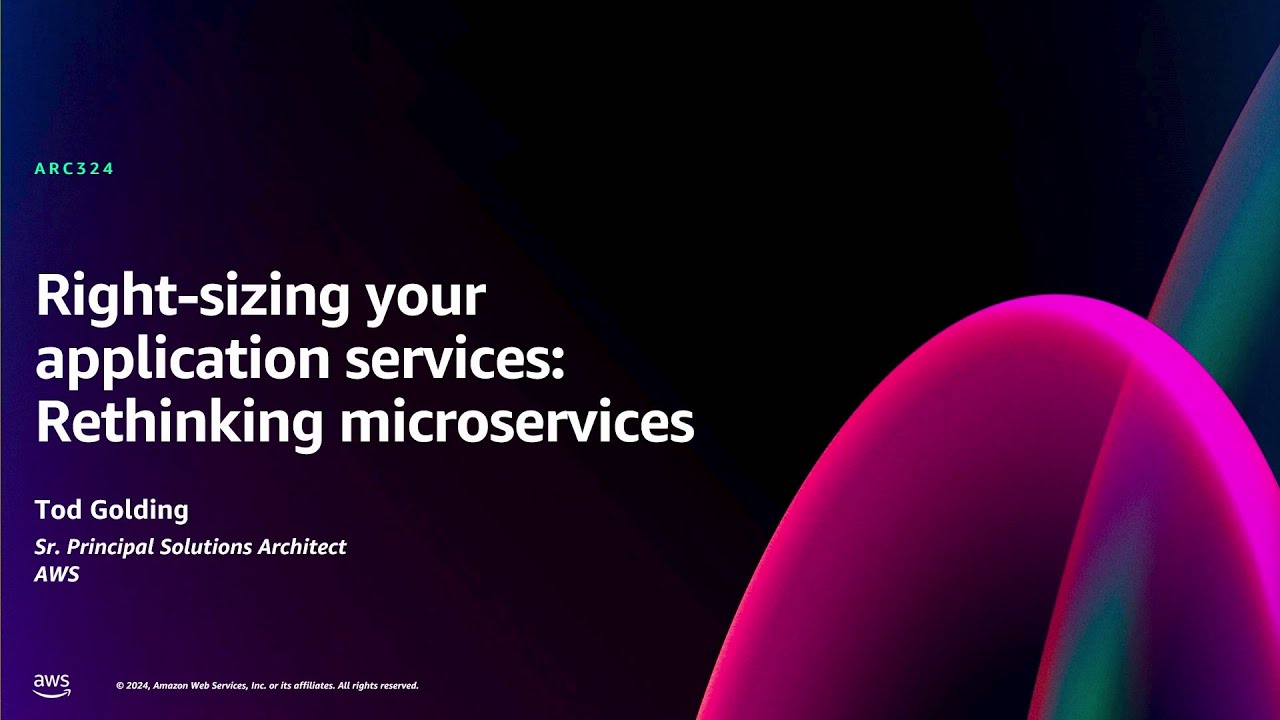 AWS re:Invent 2024 - Right-sizing your application services: Rethinking microservices (ARC324)