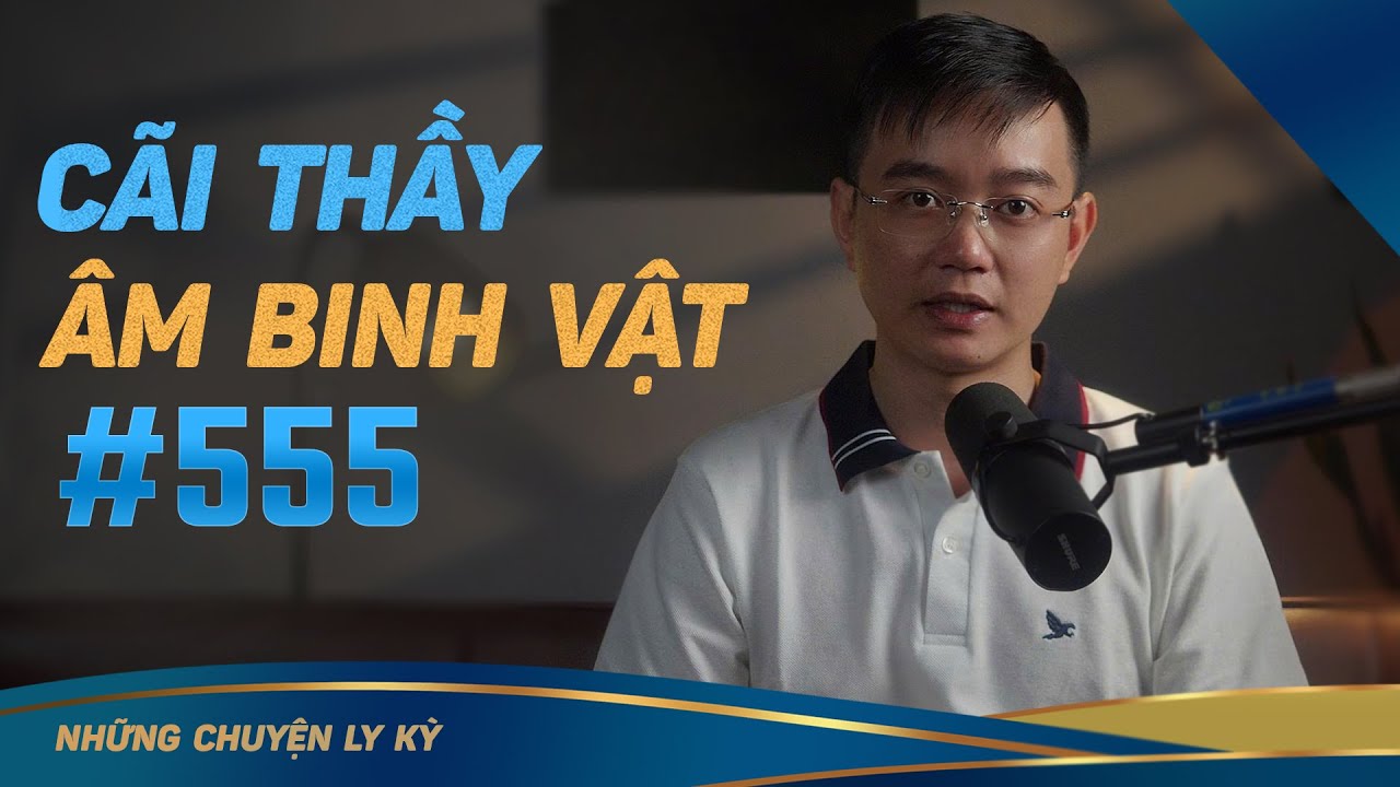 CÃI THẦY BỊ ÂM BINH VẬT - Chuyện tâm linh Nguyễn Huy kể #555