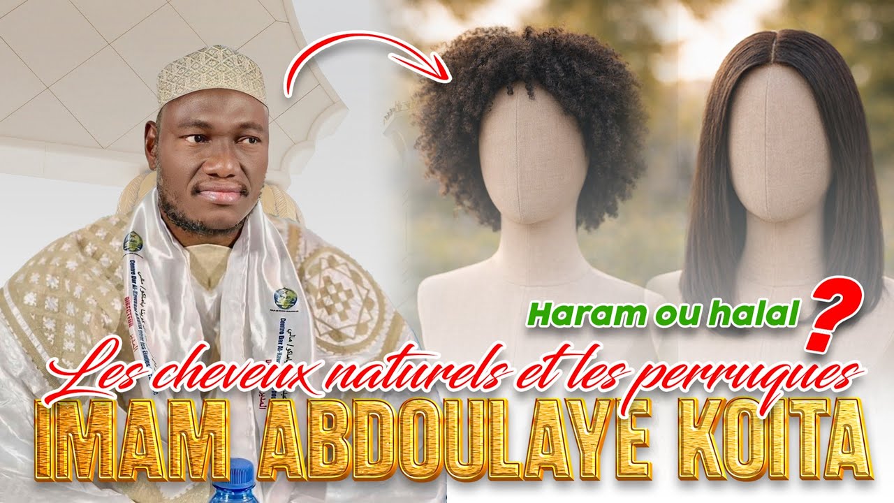 Les cheveux naturels et les perruques, Haram ou halal en islam par Imam Abdoulaye KOÏTA