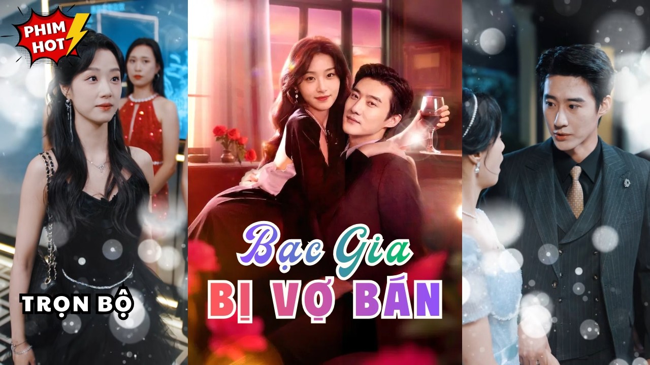 Bạc Gia Bị Vợ Bán | Tổng Tài Lạnh Lùng Tuyển Vợ Hợp Đồng, Màn Yêu Thầm Cô Vợ Thiên Kim Cực Ngọt