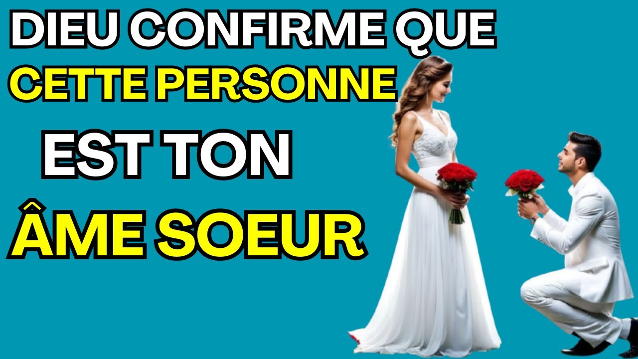 Dieu est en train de CONFIRMER que  CETTE PERSONNE est ton âme sœur