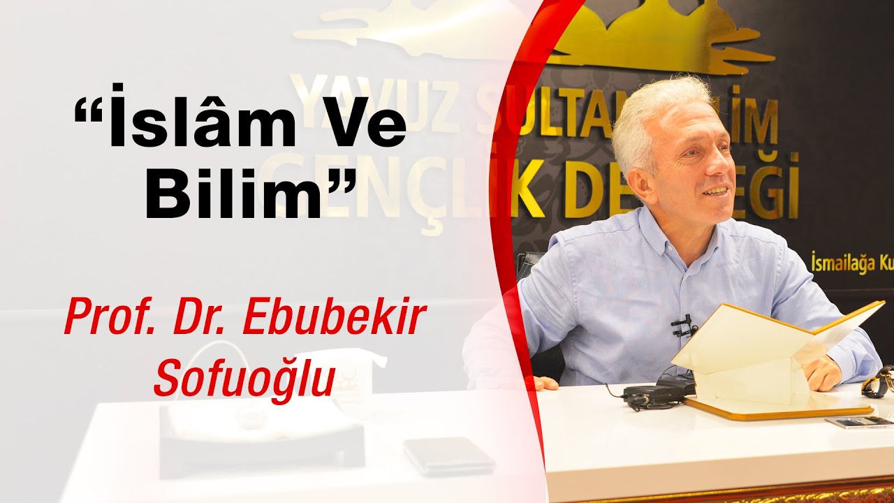 Prof. Dr. Ebubekir Sofuoğlu | İslâm Ve Bilim Konulu Sohbet