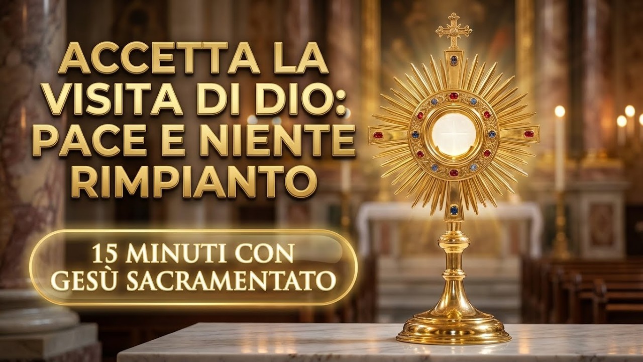 15 MINUTI CON GESU SACRAMENTATO - Non perdi più la visita di Dio