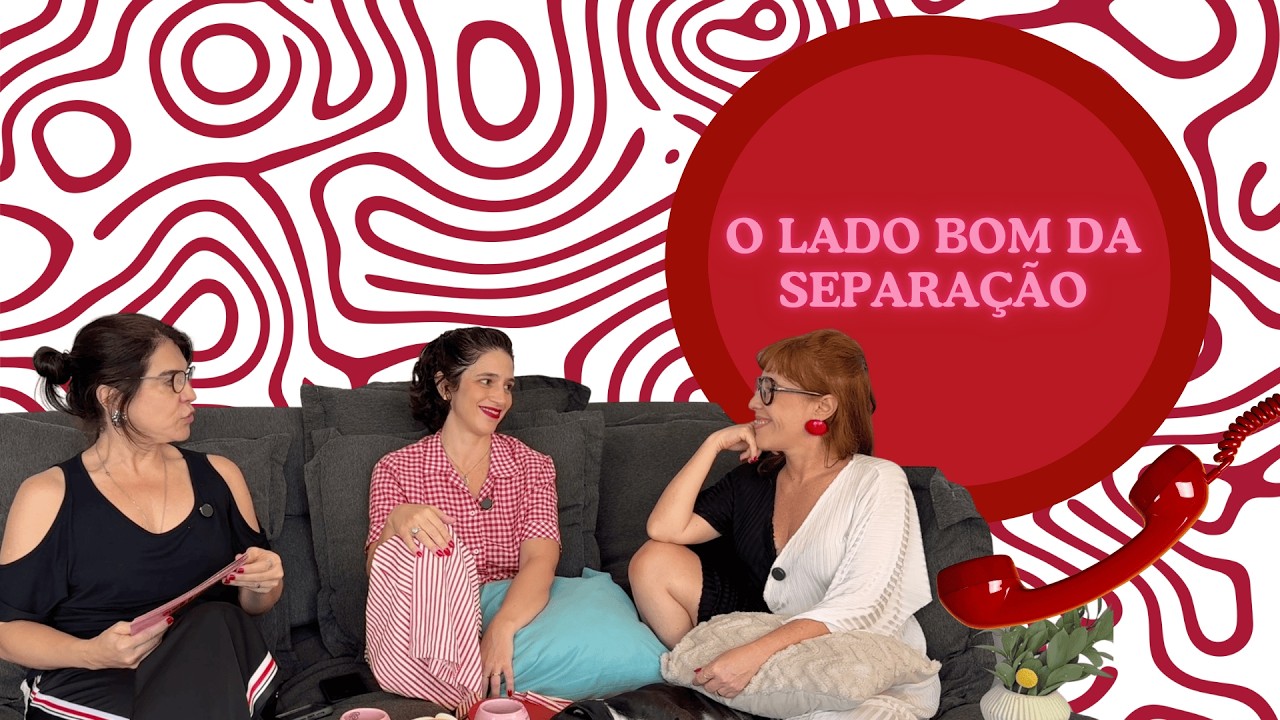 EP #17 - O LADO BOM DA SEPARAÇÃO (SIM, ELE EXISTE!)