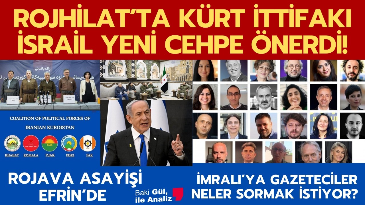 İSRAİL'DEN YENİ CEPHE ÖNERİSİ! GAZETECİLERDEN İMRALI'YA SORULAR. ROJHİLAT'TA KÜRT BİRLİĞİ İMZALANDI