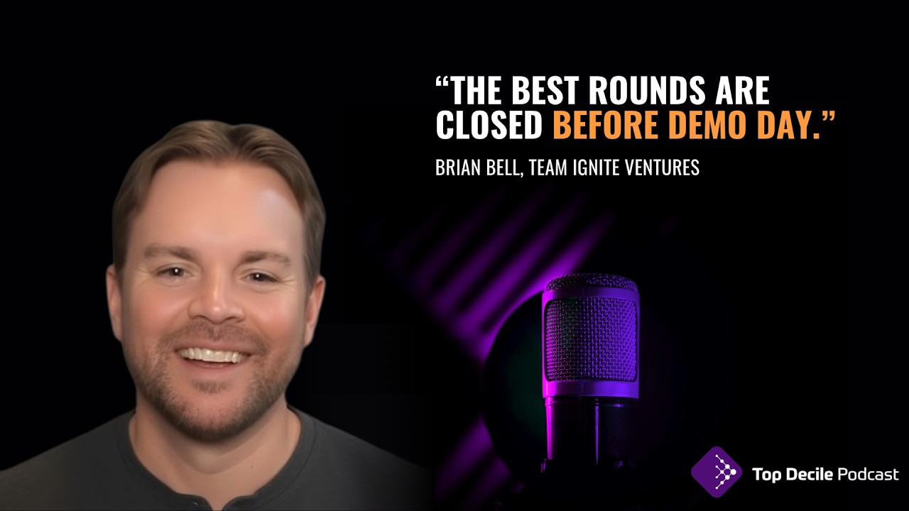 The Best Startup Rounds Close Before Demo Day | Brian Bell, Team Ignite Ventures | Top Decile S1E33