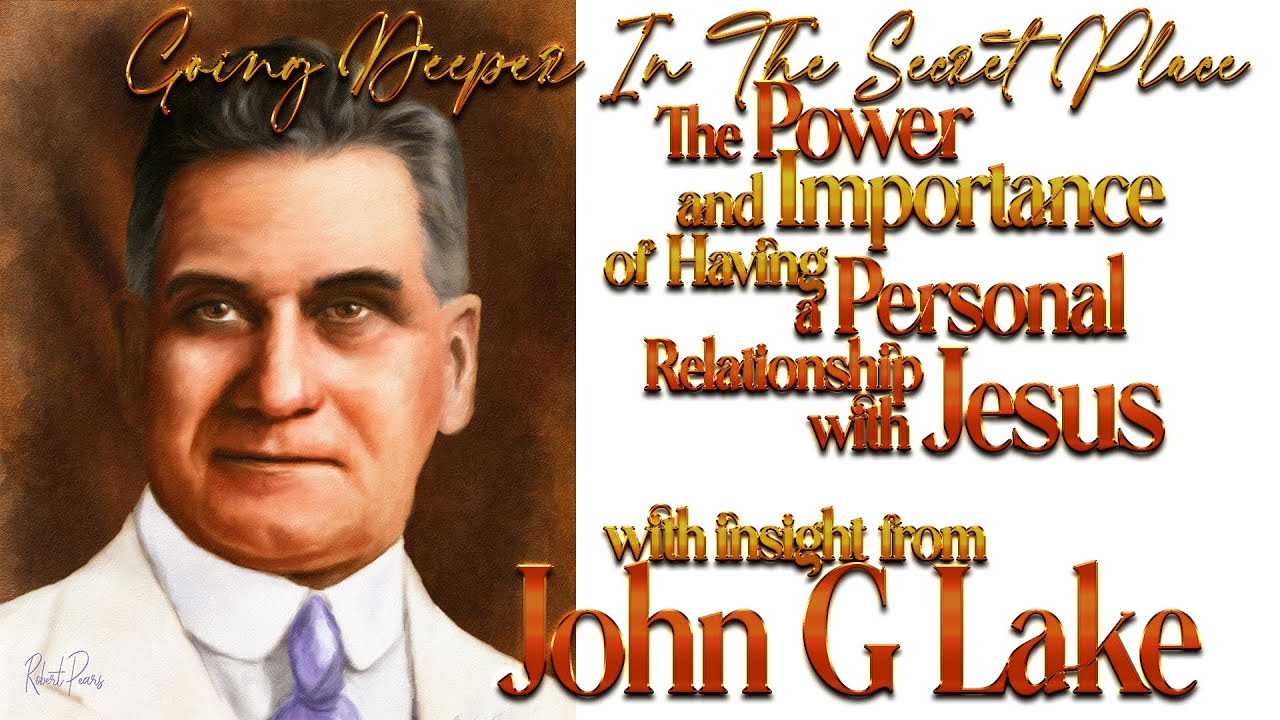 John G Lakes Practical Insight Into Going Deeper In the Secret Place  It must Get Personal
