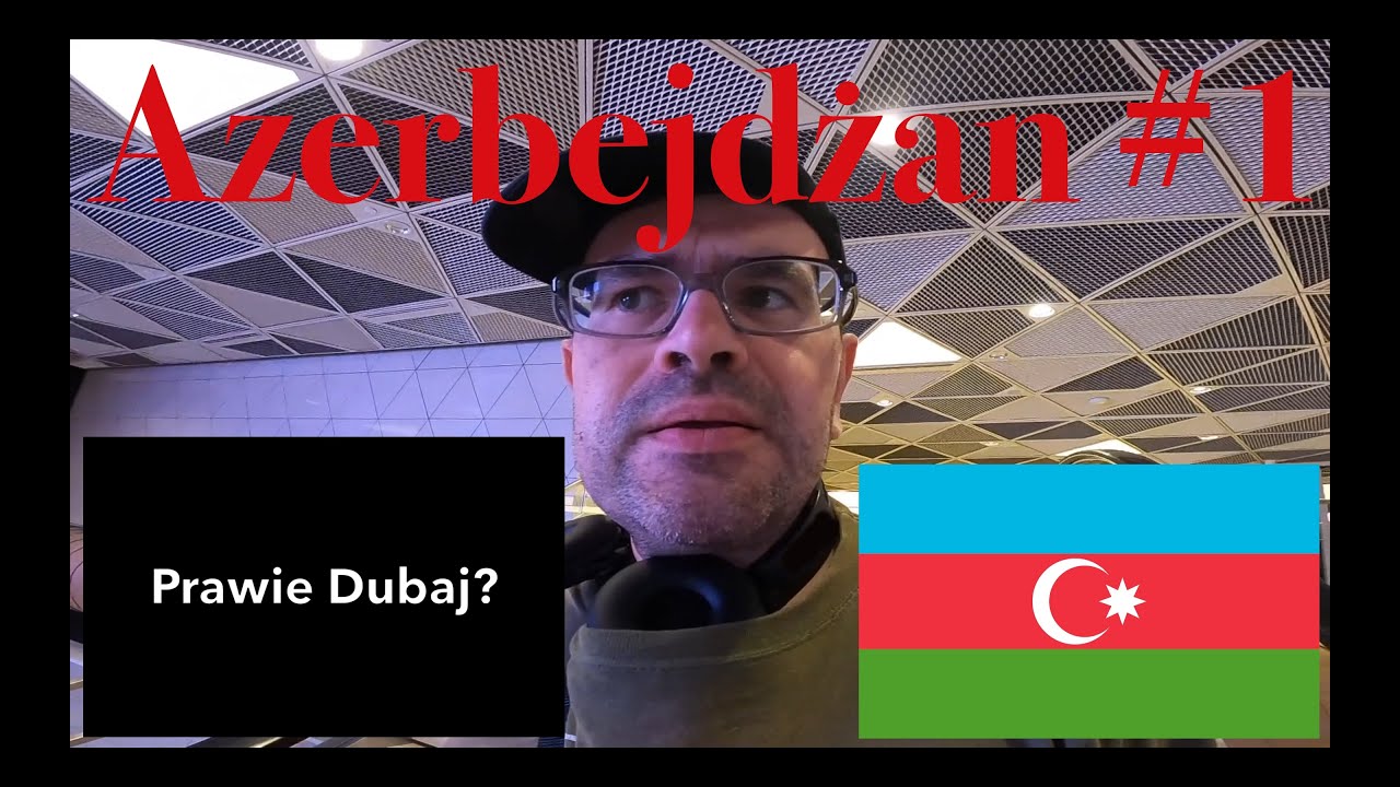 AZERBEJDŻAN - pierwsze wrażenia, prawie Dubaj?