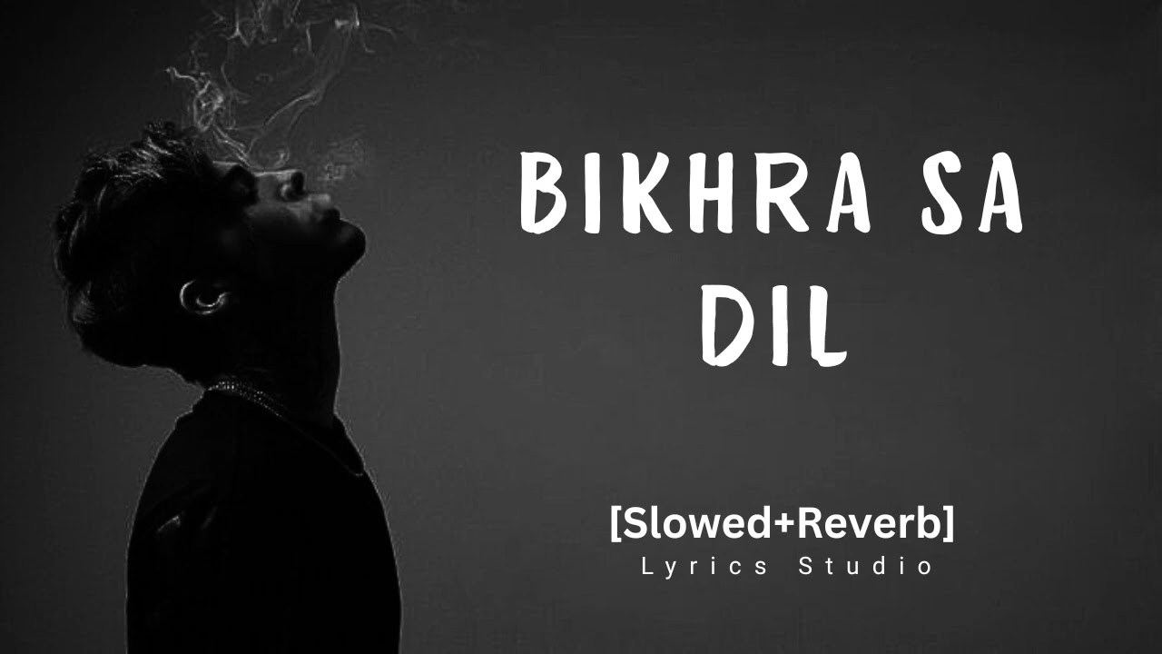 Bikhra Sa Dil 💔 | Slowed + Reverb | Sad Lofi Vibes | Lyrics Studio |