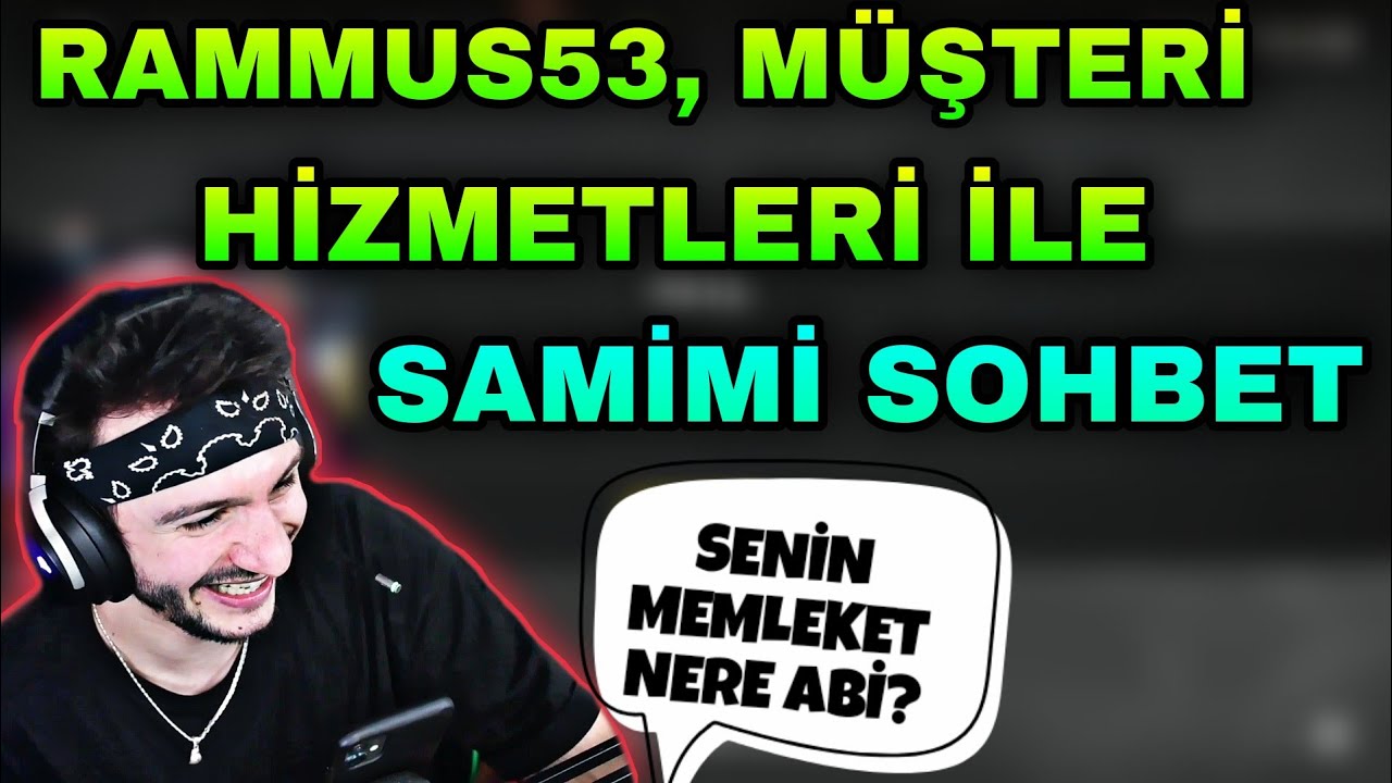 RAMMUS53 MÜŞTERİ HİZMETLERİ İLE SAMİMİ SOHBET (SENİN MEMLEKET NERE ABİ?)