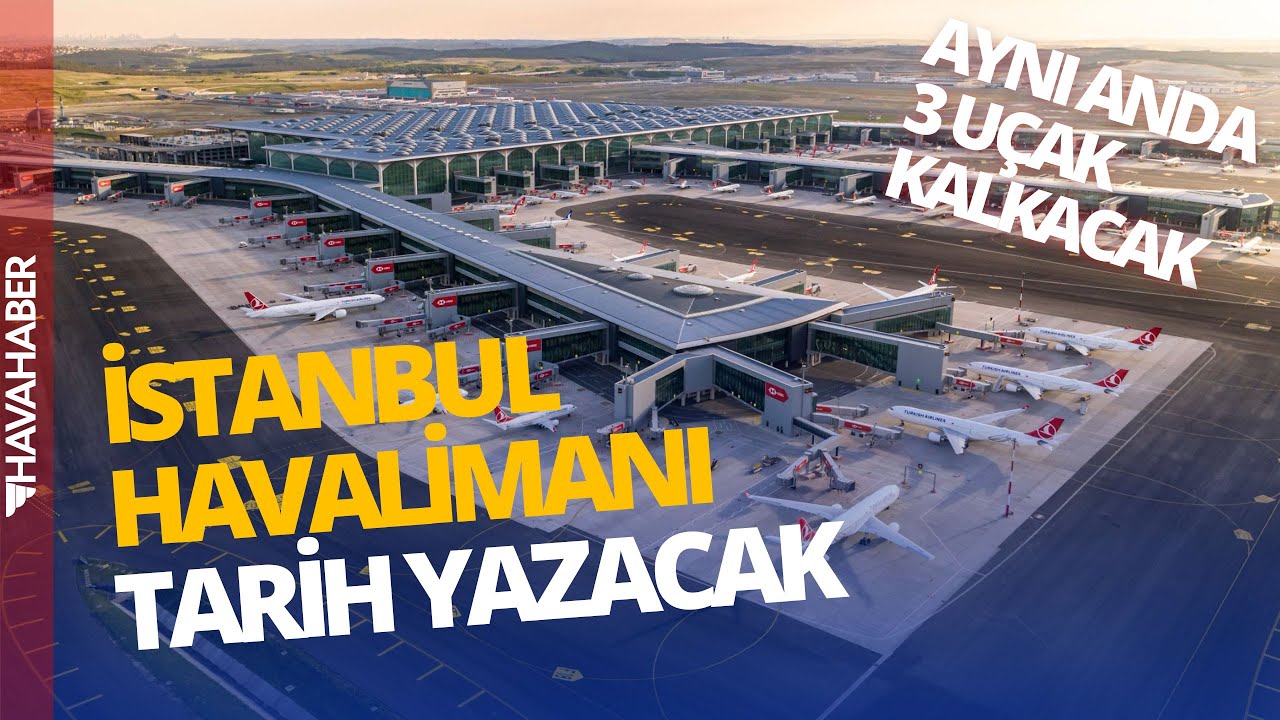 İstanbul Havalimanı’nda Avrupa’da Bir İlk: Üçlü Pist Operasyonu Başlıyor!