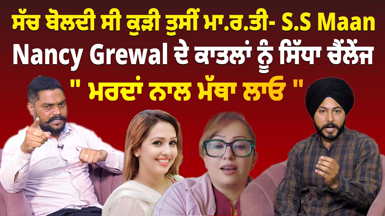 ਸੱਚ ਬੋਲਦੀ ਸੀ ਕੁੜੀ ਤੁਸੀਂ ਮਾ.ਰ.ਤੀ- S.S Maan | Nancy ਦੇ ਕਾਤਲਾਂ ਨੂੰ ਸਿੱਧਾ ਚੈਂਲੇਂਜ - 