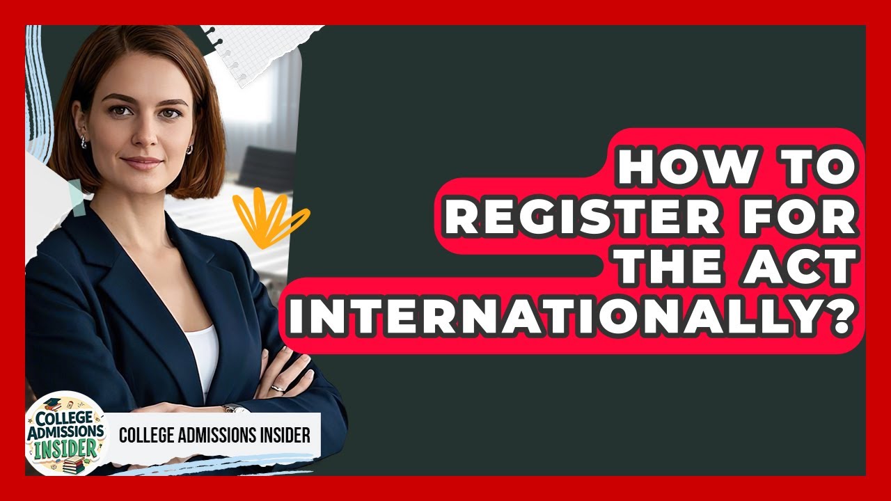 How To Register For The ACT Internationally? - College Admissions Insider