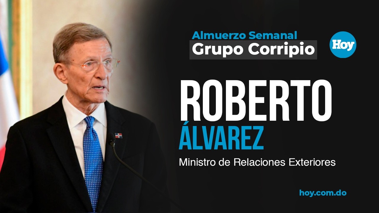 EN VIVO: Roberto &Aacute;lvarez, Ministro de Relaciones Exteriores en Almuerzo Grupo Corripio PARTE 2