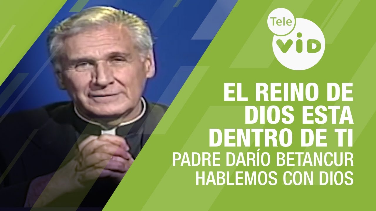 El reino de Dios esta dentro de ti, Hablemos con Dios Padre Dar&iacute;o Betancur - Tele VID