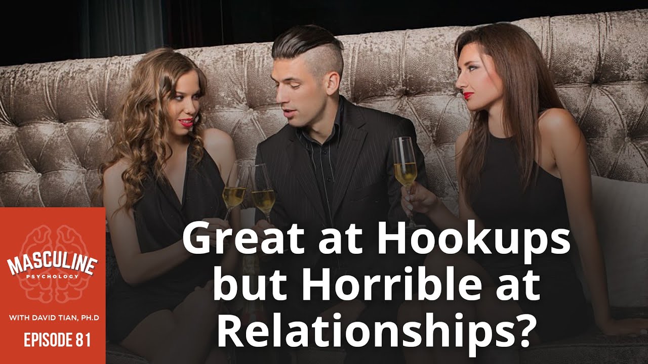 Great at Hookups but Horrible at Relationships? - 81 The Masculine Psychology Podcast w/ David Tian