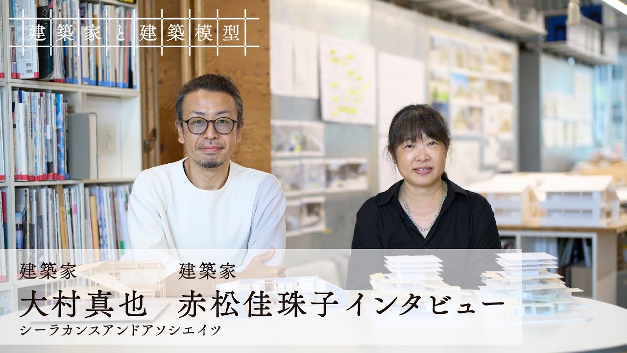 【建築家と建築模型】赤松佳珠子／大村真也（シーラカンスアンドアソシエイツ）インタビュー【Architects and Architectural Models】Interview #10