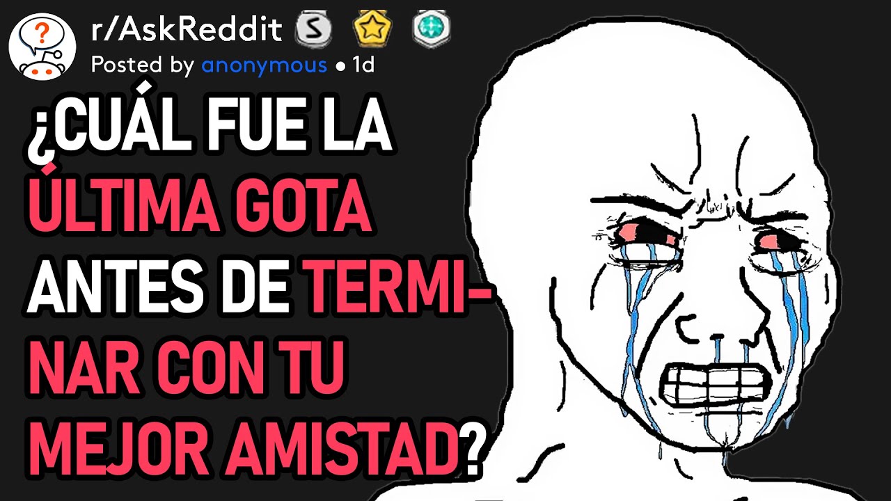 ¿Cuál Fue La Última Gota Antes De Terminar Con Tu Mejor Amistad? (r/AskReddit)