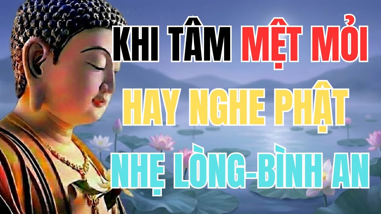 Phật Dạy Khi Tâm Mệt Mỏi - Nghe Để Nhẹ Lòng Và Bình An | Góc Nhìn Phật Giáo