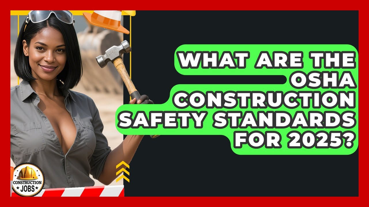 What Are the OSHA Construction Safety Standards for 2025? - Construction Jobs