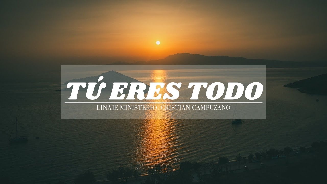T&uacute; Eres Todo | Letra - Linaje Ministerio, Cristian Campuzano