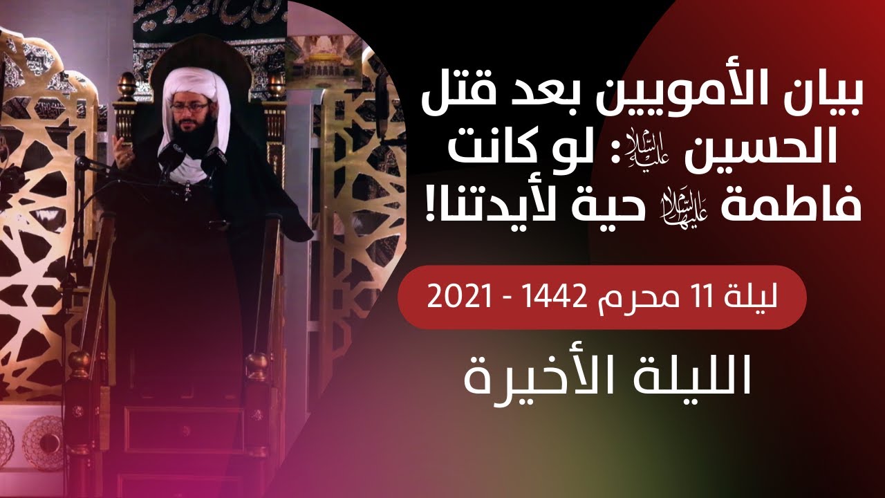 الليلة 11: بيان الأمويين بعد قتل الحسين عليه السلام: لو كانت فاطمة عليها السلام حية لأيدتنا!
