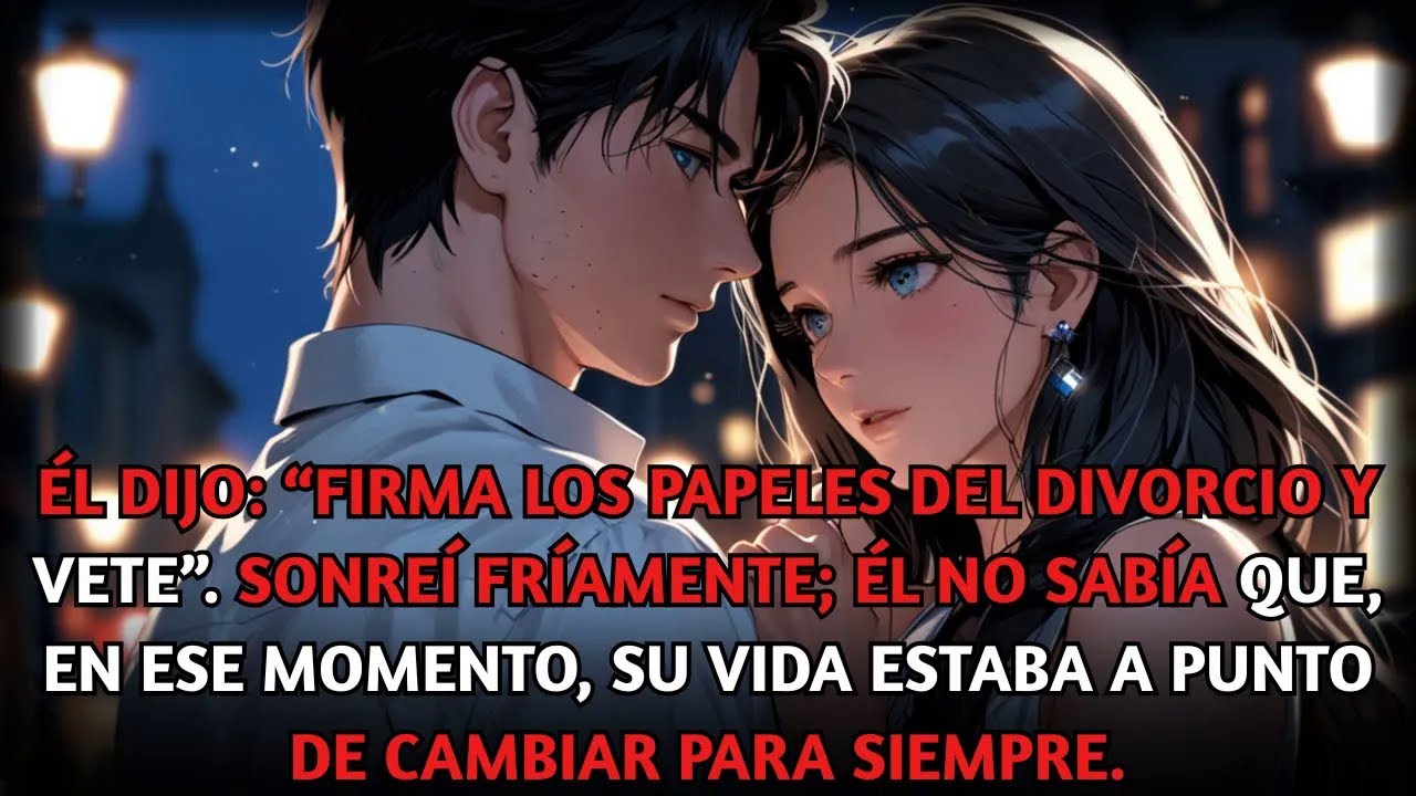 Firma los papeles y vete”, dijo. Sonreí frío; no sabía que ese momento cambiaría su vida.