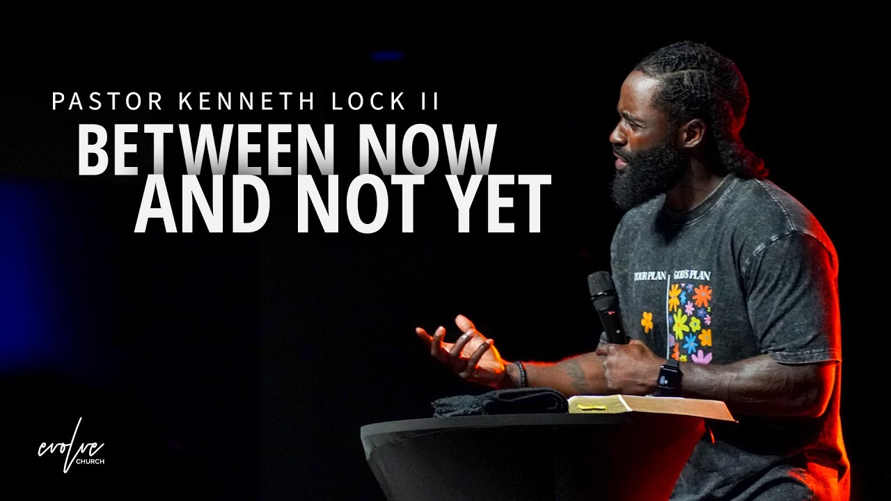 Between Now and Not Yet | Pastor Kenneth Lock II | Evolve Church