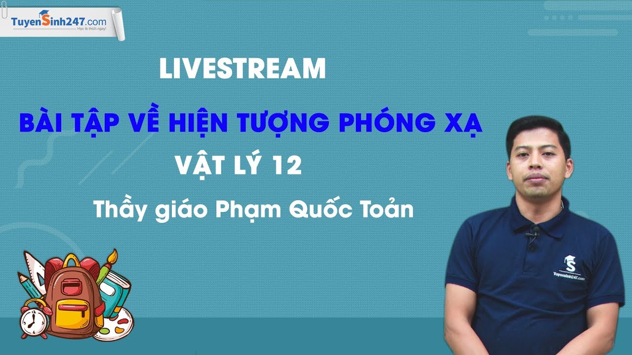 Bài tập về hiện tượng phóng xạ - Vật Lý 12 -Thầy giáo Phạm Quốc Toản